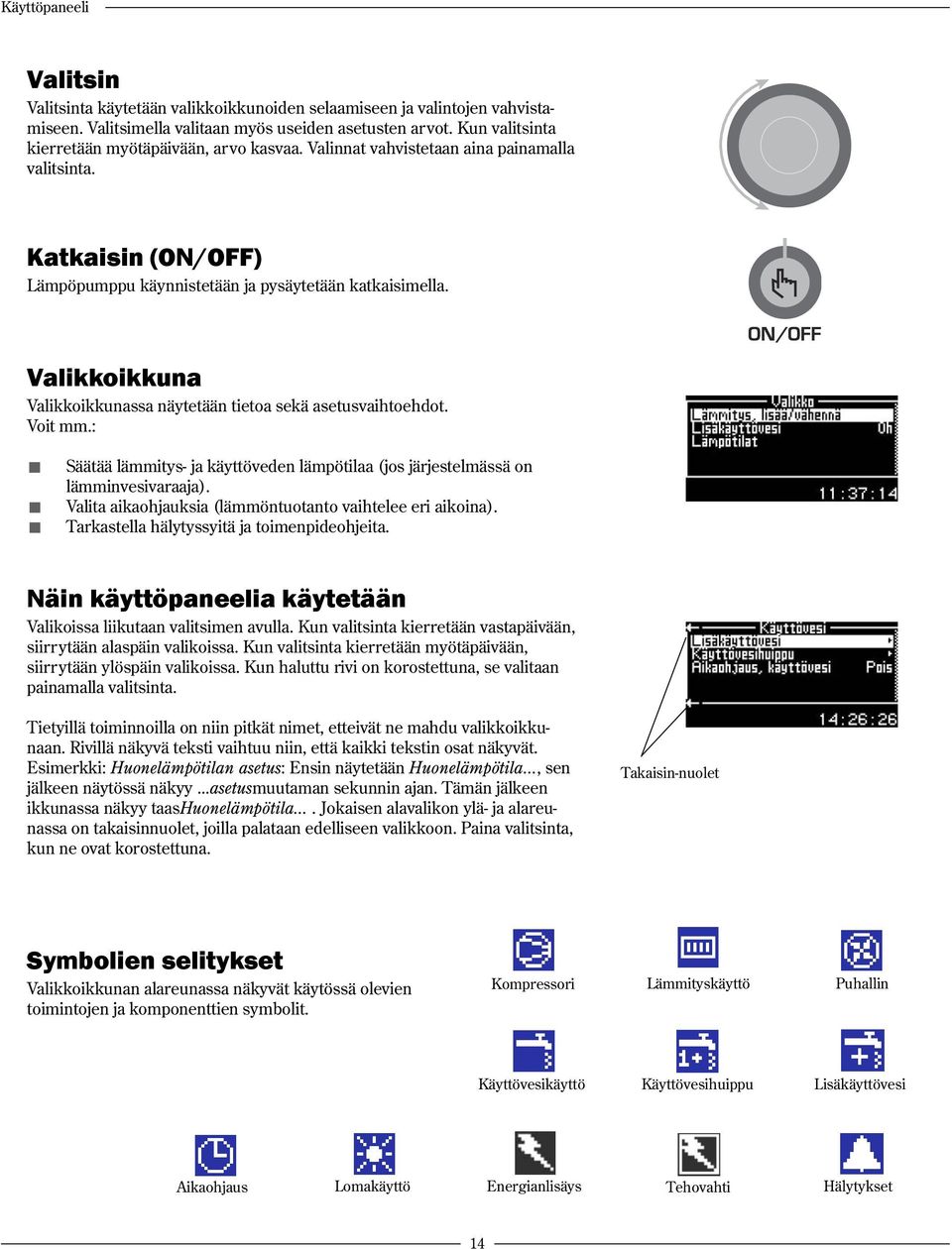 Valikkoikkuna Valikkoikkunassa näytetään tietoa sekä asetusvaihtoehdot. Voit mm.: Säätää lämmitys- ja käyttöveden lämpötilaa (jos järjestelmässä on lämminvesivaraaja).