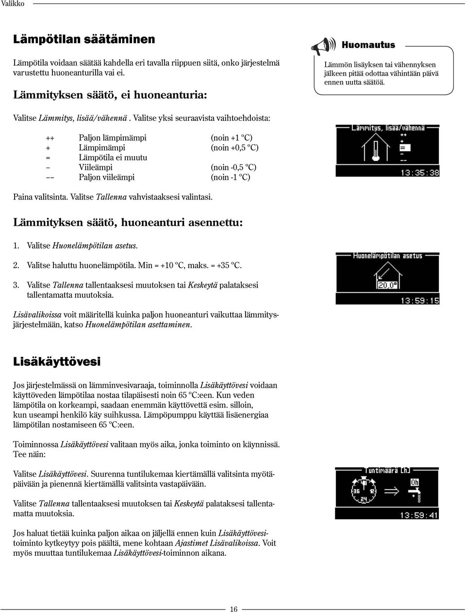 Valitse yksi seuraavista vaihtoehdoista: ++ Paljon lämpimämpi (noin +1 ºC) + Lämpimämpi (noin +0,5 ºC) = Lämpötila ei muutu Viileämpi (noin -0,5 ºC) Paljon viileämpi (noin -1 ºC) Paina valitsinta.