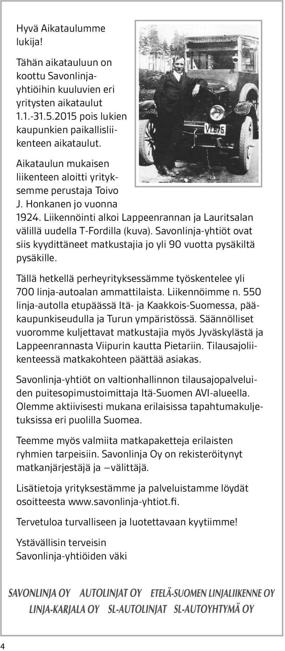 on Lisätietoja koottu Savonlinjayhtiöihin kuuluvien löydät osoit- eri yrityksestämme ja palveluistamme teesta yritysten www.savonlinja.fi aikataulut. 1.1.-31.5.