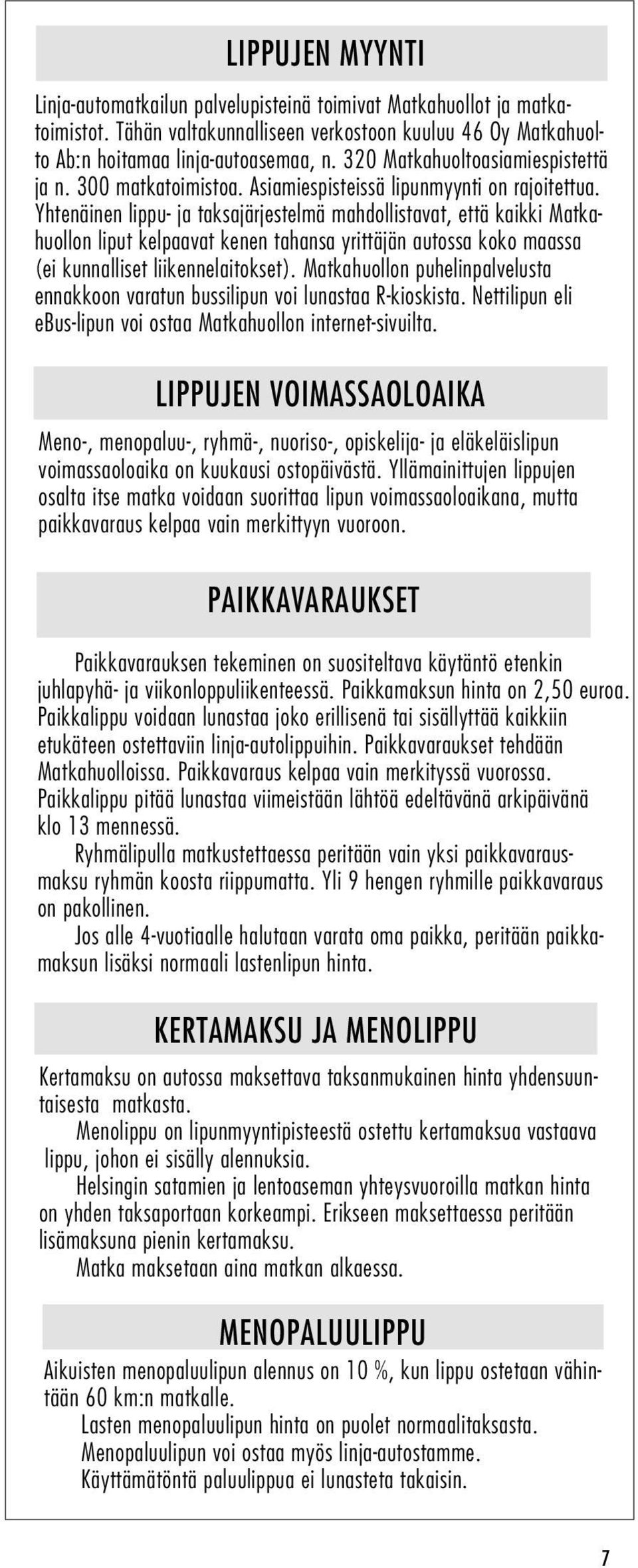 Yhtenäinen lippu- ja taksajärjestelmä mahdollistavat, että kaikki Matkahuollon liput kelpaavat kenen tahansa yrittäjän autossa koko maassa (ei kunnalliset liikennelaitokset).