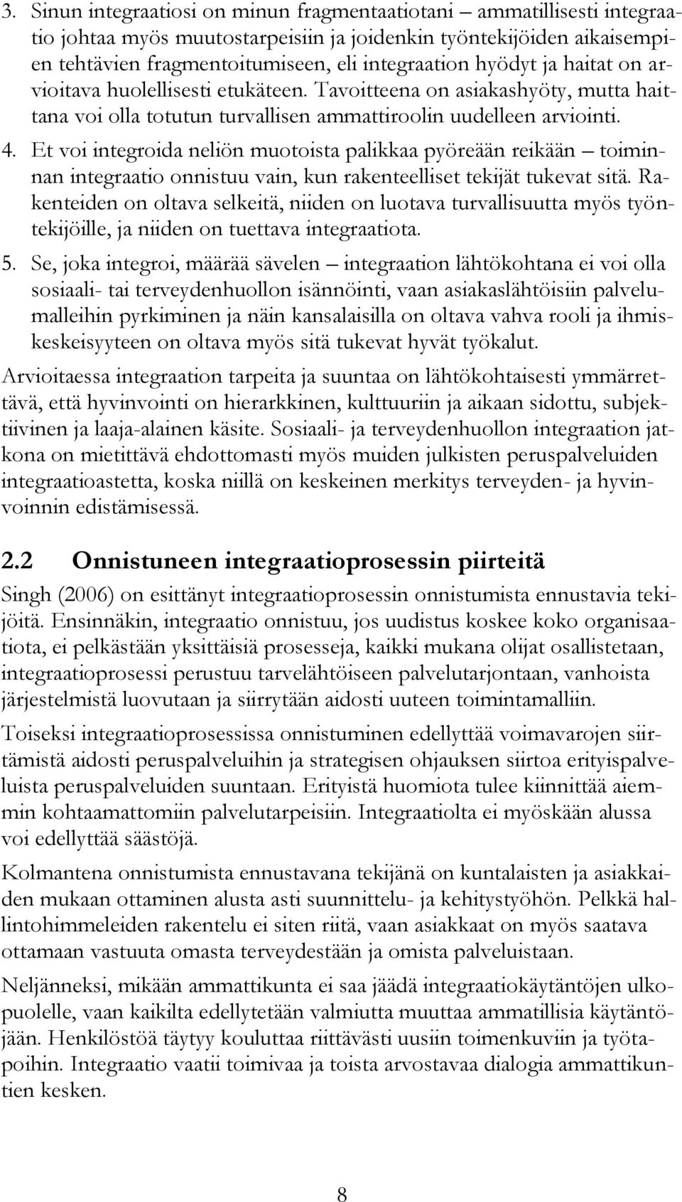 Et voi integroida neliön muotoista palikkaa pyöreään reikään toiminnan integraatio onnistuu vain, kun rakenteelliset tekijät tukevat sitä.