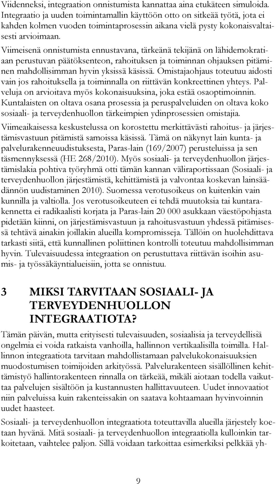 Viimeisenä onnistumista ennustavana, tärkeänä tekijänä on lähidemokratiaan perustuvan päätöksenteon, rahoituksen ja toiminnan ohjauksen pitäminen mahdollisimman hyvin yksissä käsissä.