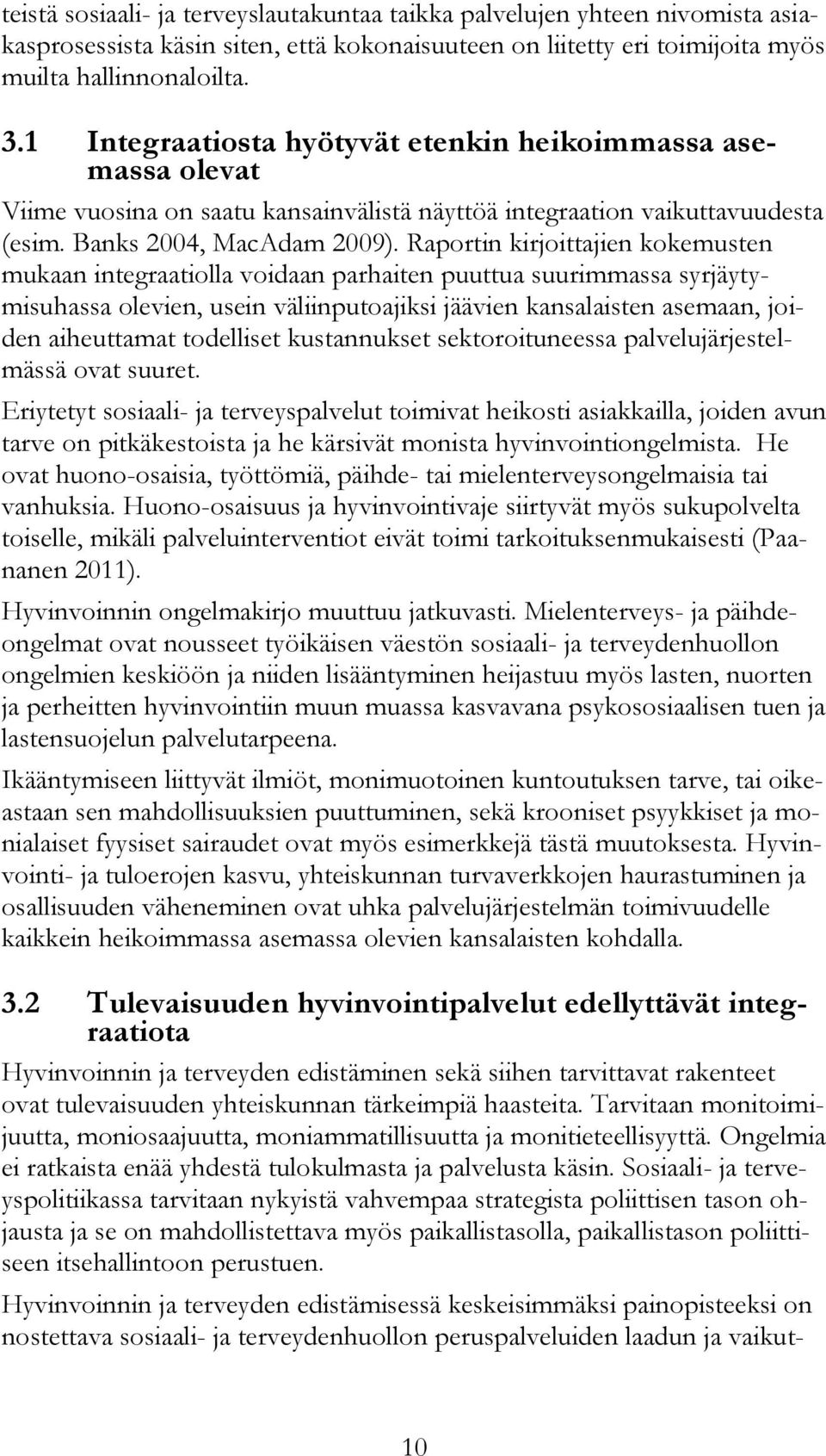 Raportin kirjoittajien kokemusten mukaan integraatiolla voidaan parhaiten puuttua suurimmassa syrjäytymisuhassa olevien, usein väliinputoajiksi jäävien kansalaisten asemaan, joiden aiheuttamat