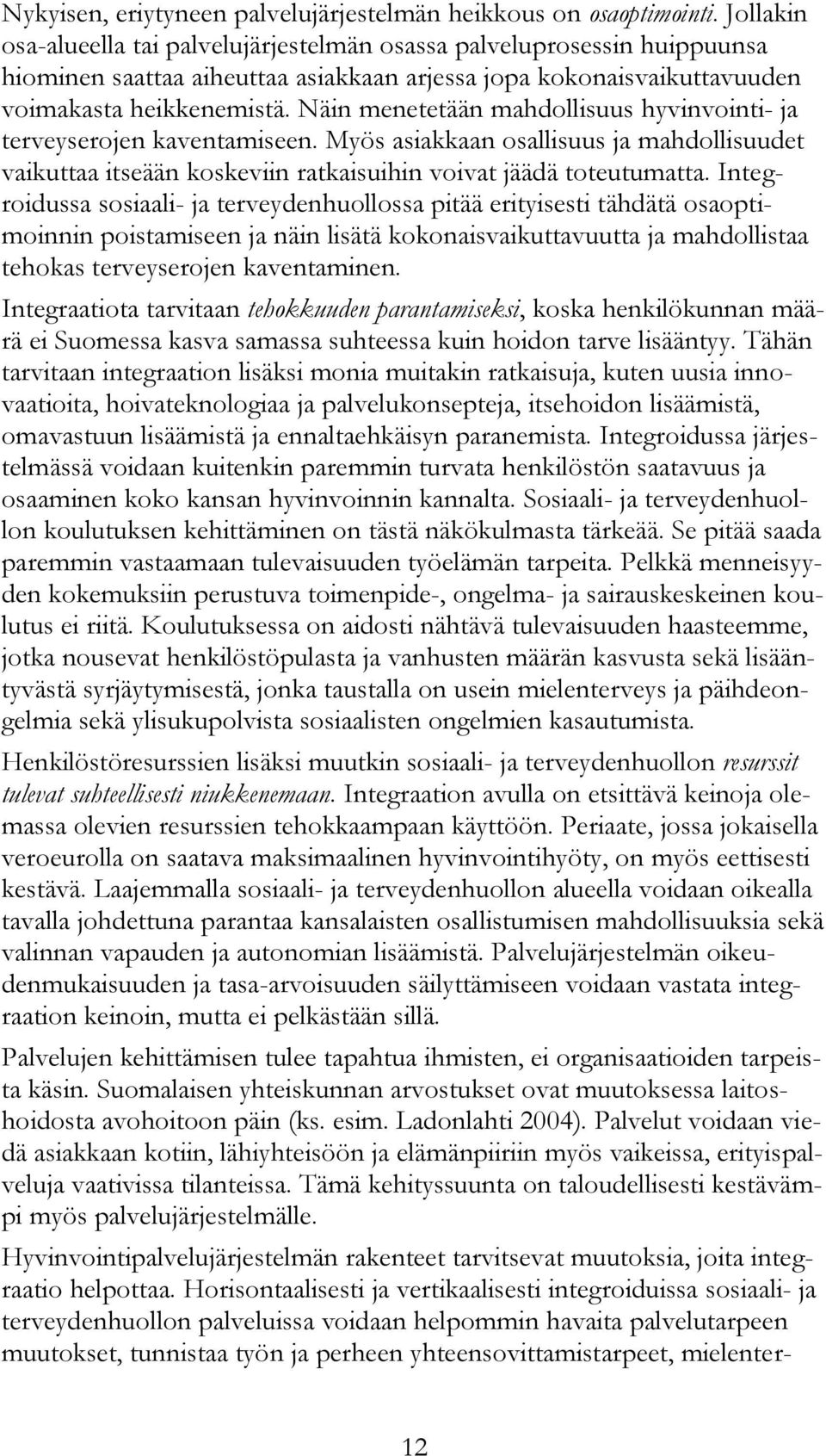 Näin menetetään mahdollisuus hyvinvointi- ja terveyserojen kaventamiseen. Myös asiakkaan osallisuus ja mahdollisuudet vaikuttaa itseään koskeviin ratkaisuihin voivat jäädä toteutumatta.