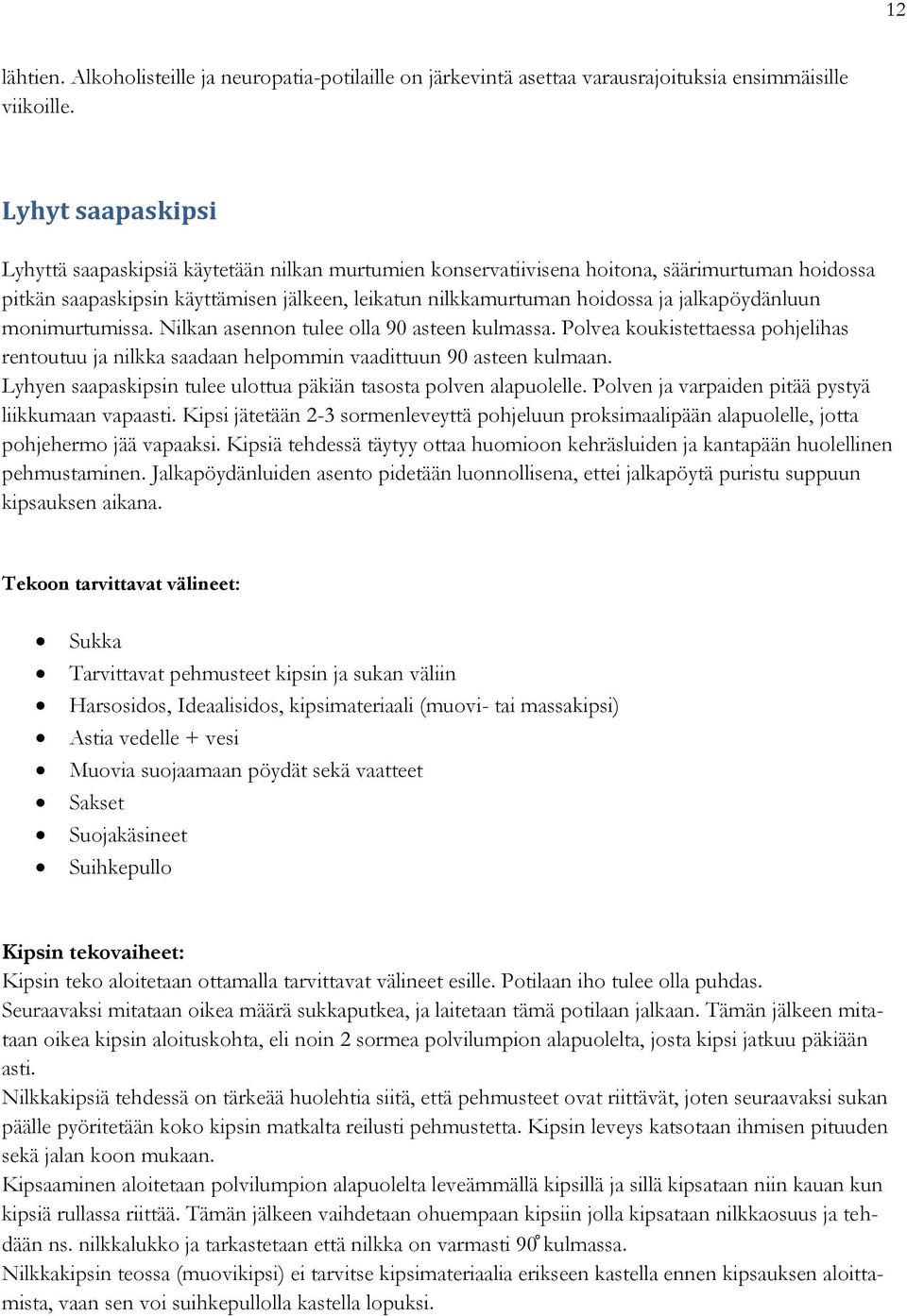 jalkapöydänluun monimurtumissa. Nilkan asennon tulee olla 90 asteen kulmassa. Polvea koukistettaessa pohjelihas rentoutuu ja nilkka saadaan helpommin vaadittuun 90 asteen kulmaan.