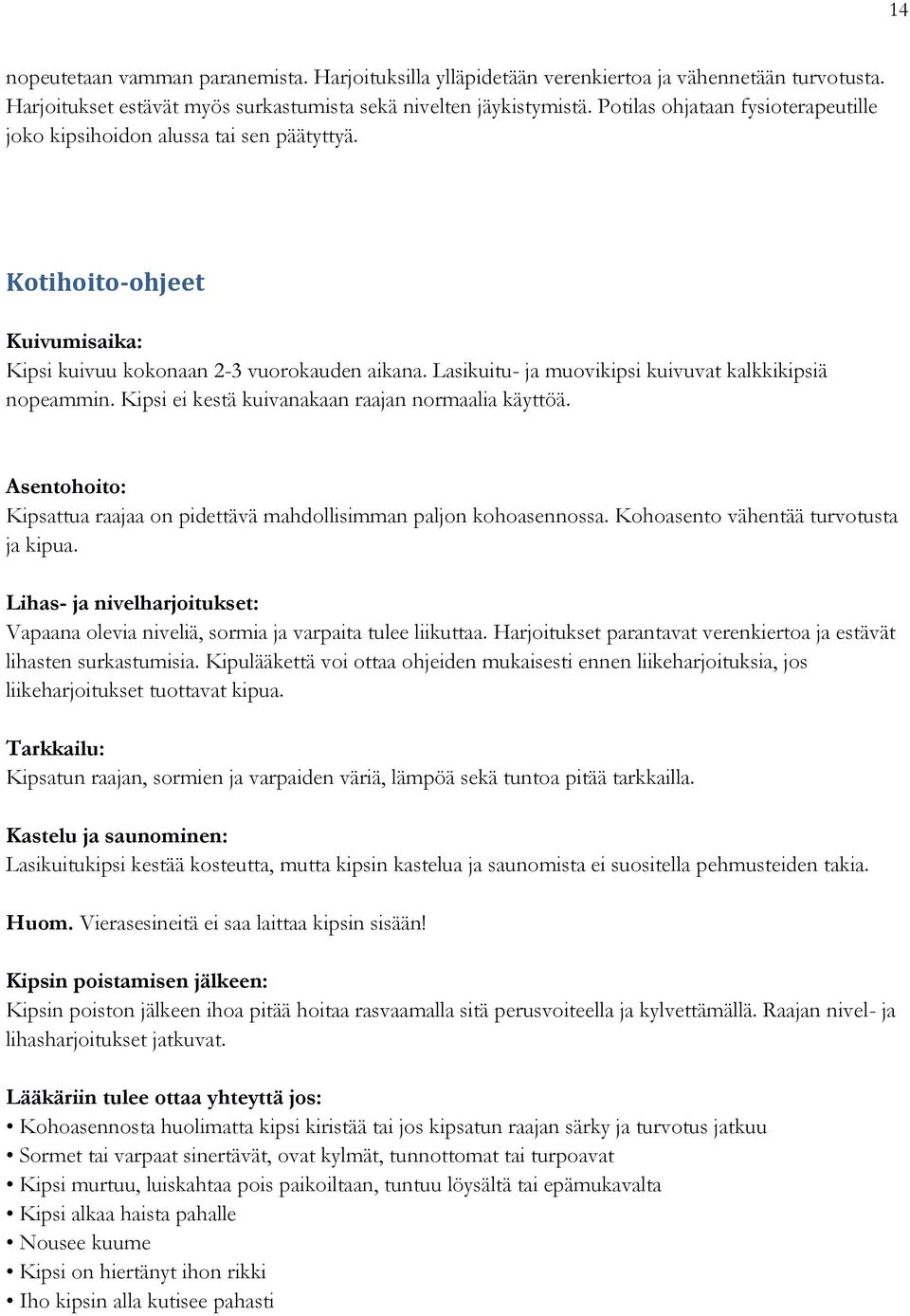 Lasikuitu- ja muovikipsi kuivuvat kalkkikipsiä nopeammin. Kipsi ei kestä kuivanakaan raajan normaalia käyttöä. Asentohoito: Kipsattua raajaa on pidettävä mahdollisimman paljon kohoasennossa.