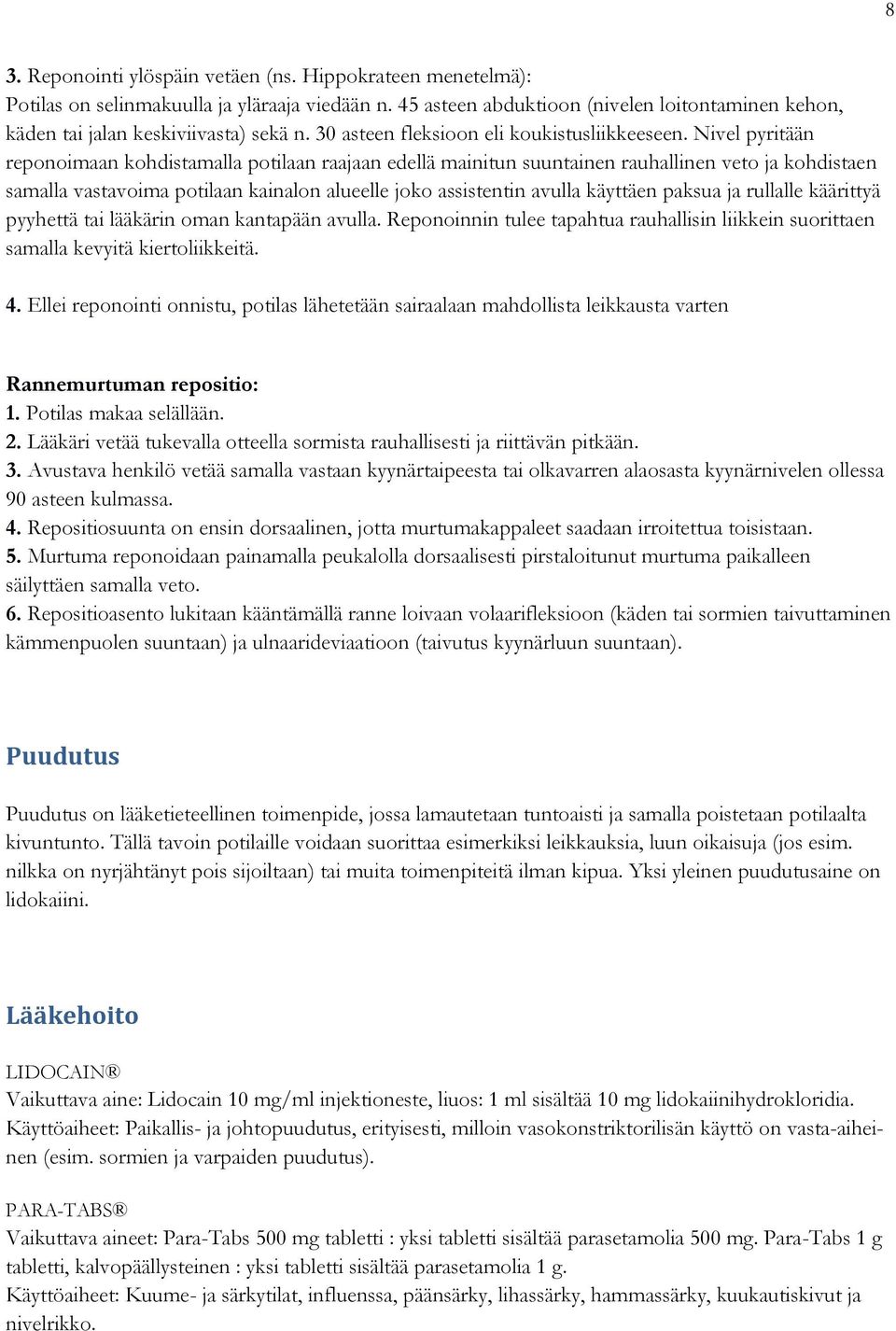 Nivel pyritään reponoimaan kohdistamalla potilaan raajaan edellä mainitun suuntainen rauhallinen veto ja kohdistaen samalla vastavoima potilaan kainalon alueelle joko assistentin avulla käyttäen