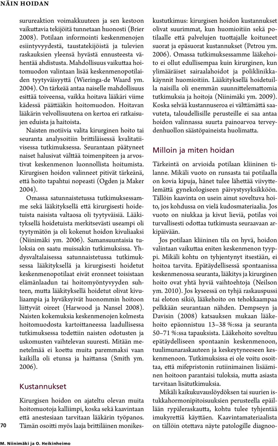 Mahdollisuus vaikuttaa hoitomuodon valintaan lisää keskenmenopotilaiden tyytyväisyyttä (Wieringa-de Waard ym. 2004).