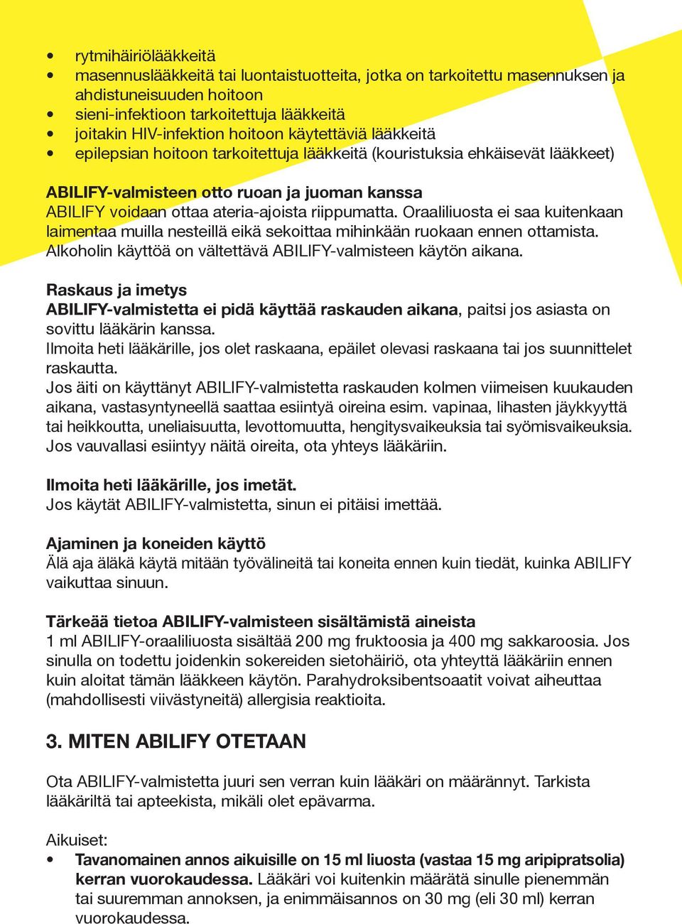 Oraaliliuosta ei saa kuitenkaan laimentaa muilla nesteillä eikä sekoittaa mihinkään ruokaan ennen ottamista. Alkoholin käyttöä on vältettävä ABILIFY-valmisteen käytön aikana.