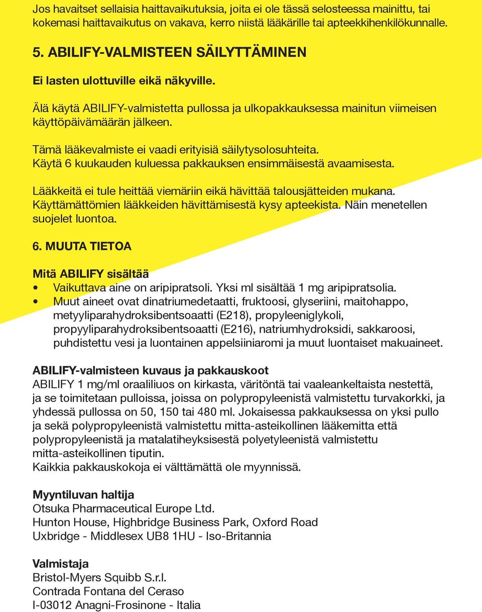 Tämä lääkevalmiste ei vaadi erityisiä säilytysolosuhteita. Käytä 6 kuukauden kuluessa pakkauksen ensimmäisestä avaamisesta. Lääkkeitä ei tule heittää viemäriin eikä hävittää talousjätteiden mukana.