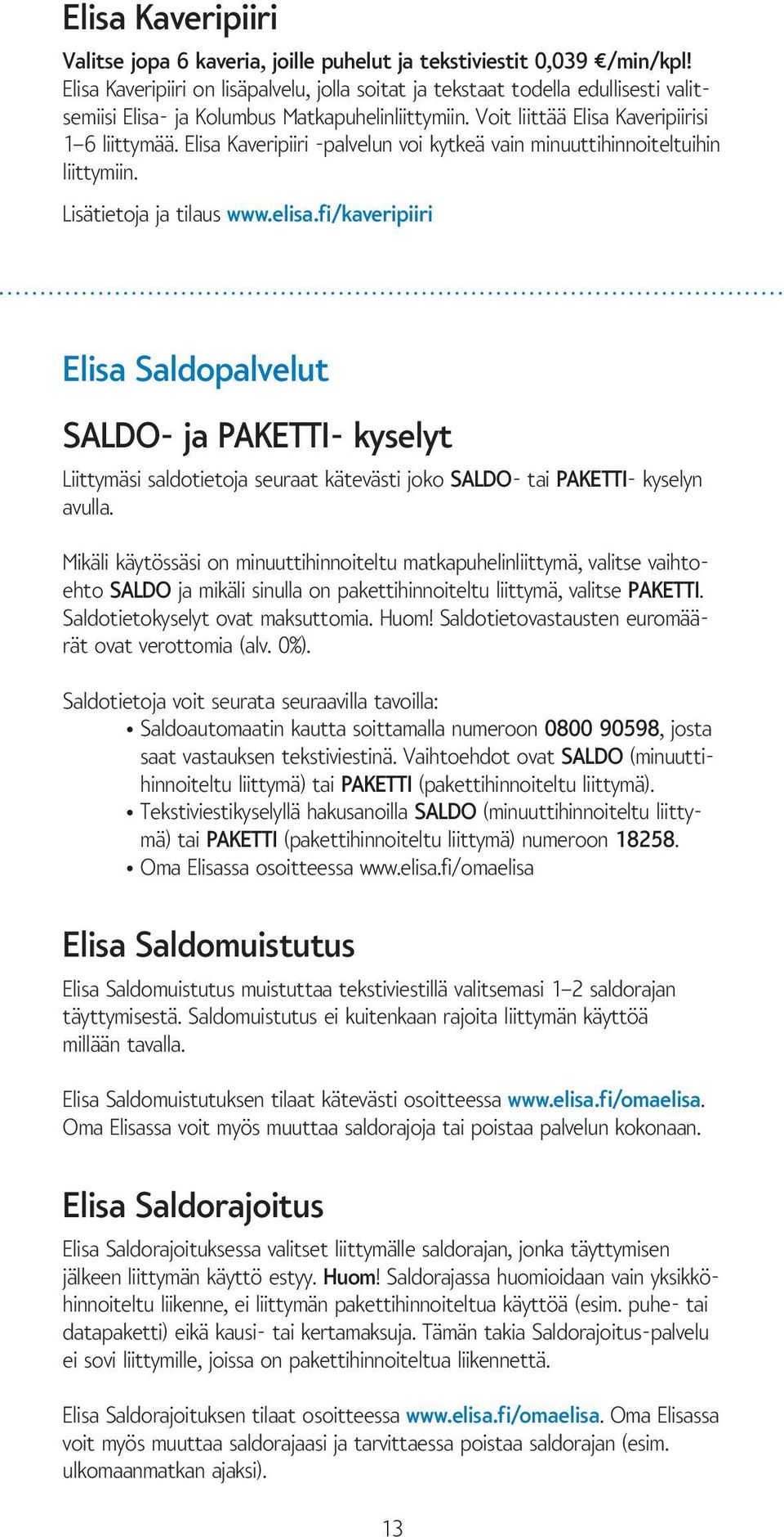 Elisa Kaveripiiri -palvelun voi kytkeä vain minuuttihinnoiteltuihin liittymiin. Lisätietoja ja tilaus www.elisa.
