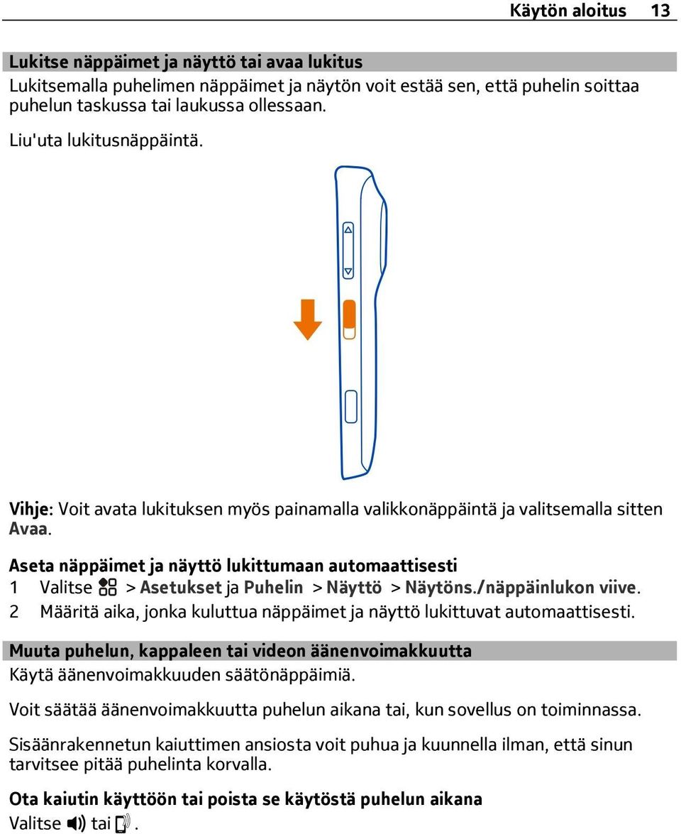 Aseta näppäimet ja näyttö lukittumaan automaattisesti 1 > Asetukset ja Puhelin > Näyttö > Näytöns./näppäinlukon viive. 2 Määritä aika, jonka kuluttua näppäimet ja näyttö lukittuvat automaattisesti.