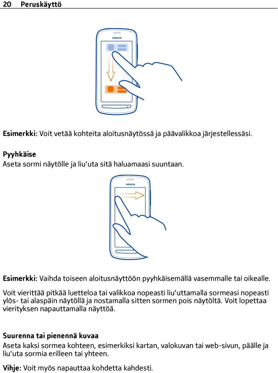 Voit vierittää pitkää luetteloa tai valikkoa nopeasti liu'uttamalla sormeasi nopeasti ylös- tai alaspäin näytöllä ja nostamalla sitten sormen pois näytöltä.