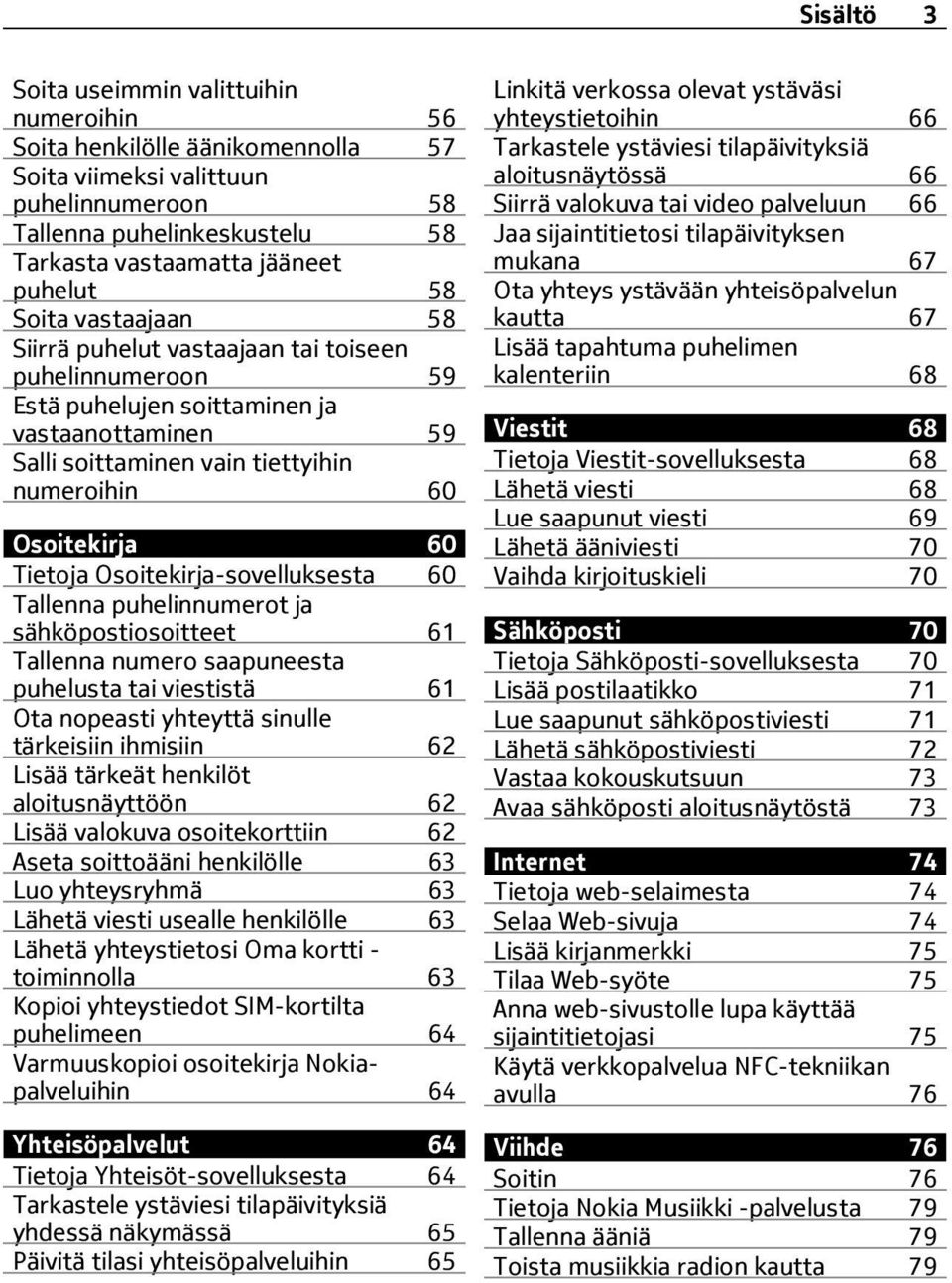 Osoitekirja-sovelluksesta 60 Tallenna puhelinnumerot ja sähköpostiosoitteet 61 Tallenna numero saapuneesta puhelusta tai viestistä 61 Ota nopeasti yhteyttä sinulle tärkeisiin ihmisiin 62 Lisää