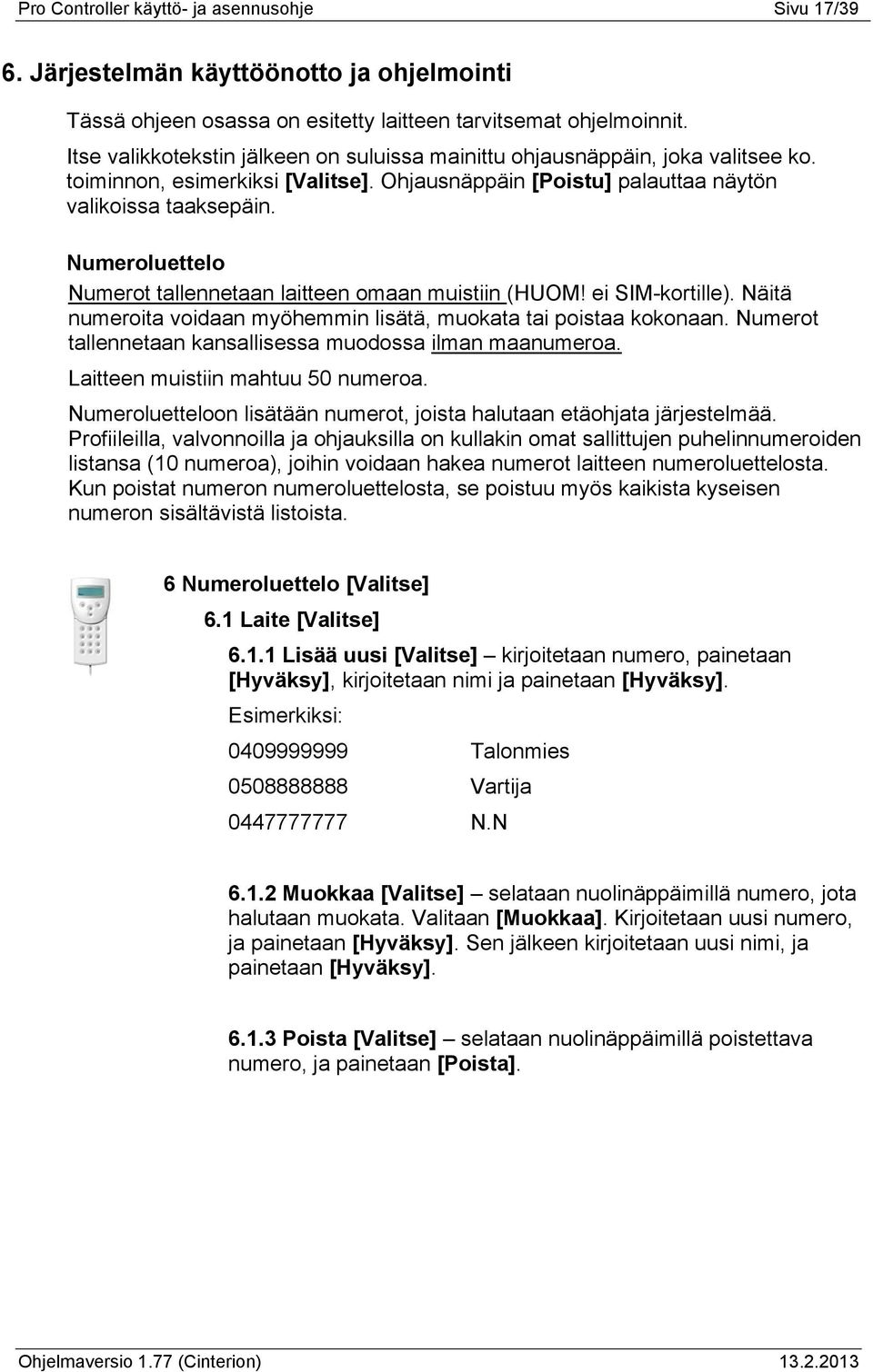 Numeroluettelo Numerot tallennetaan laitteen omaan muistiin (HUOM! ei SIM-kortille). Näitä numeroita voidaan myöhemmin lisätä, muokata tai poistaa kokonaan.