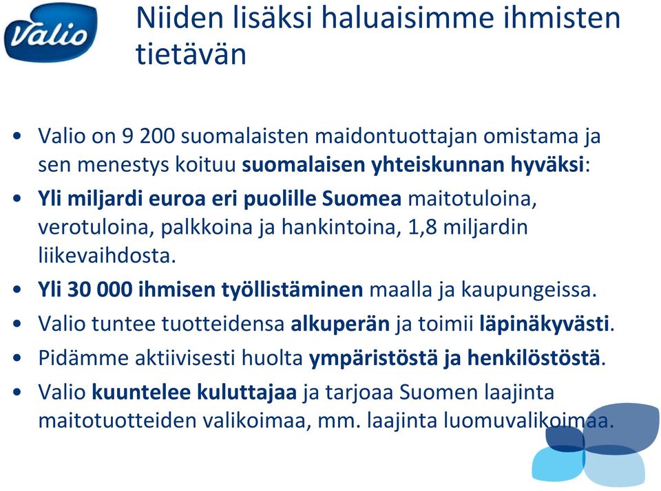 liikevaihdosta. Yli 30 000 ihmisen työllistäminen maalla ja kaupungeissa. Valio tuntee tuotteidensa alkuperän ja toimii läpinäkyvästi.