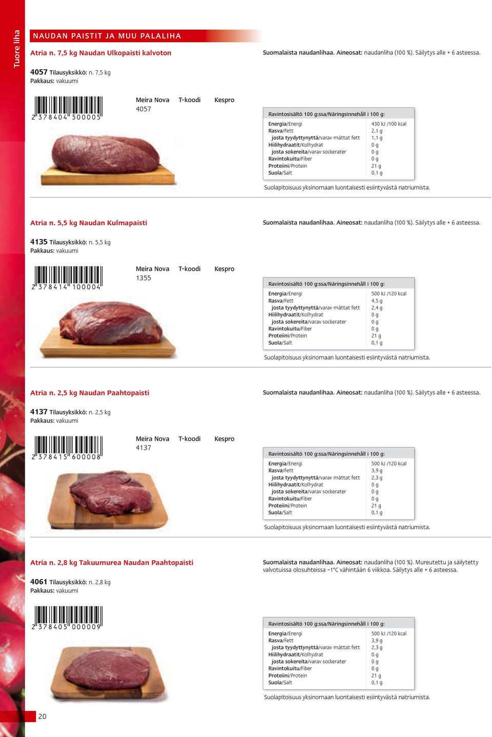 Aineosat: naudanliha (100 %). Säilytys alle + 6 asteessa. 4135 Tilausyksikkö: n. 5,5 kg '!37B>1>"EDDDDH!