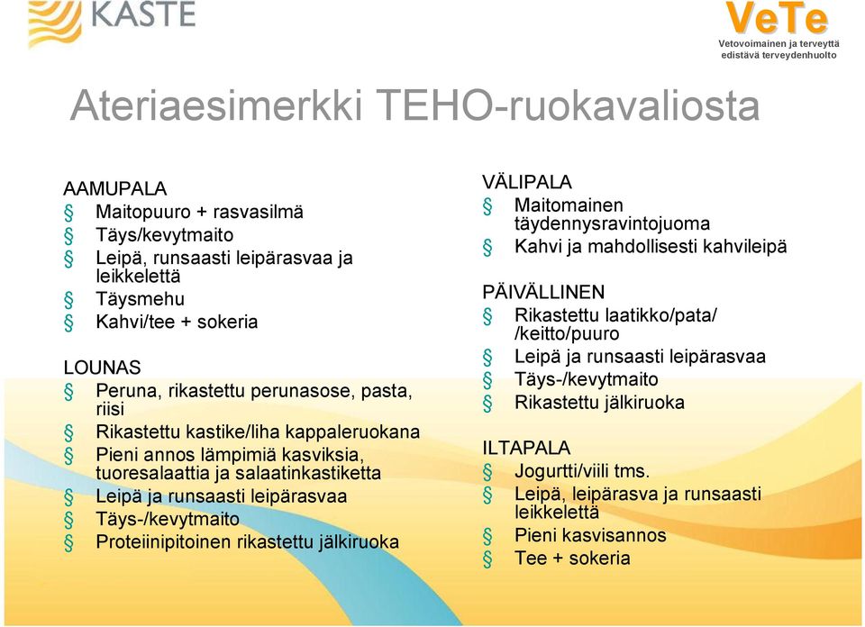 Täys-/kevytmaito Proteiinipitoinen rikastettu jälkiruoka VÄLIPALA Maitomainen täydennysravintojuoma Kahvi ja mahdollisesti kahvileipä PÄIVÄLLINEN Rikastettu laatikko/pata/