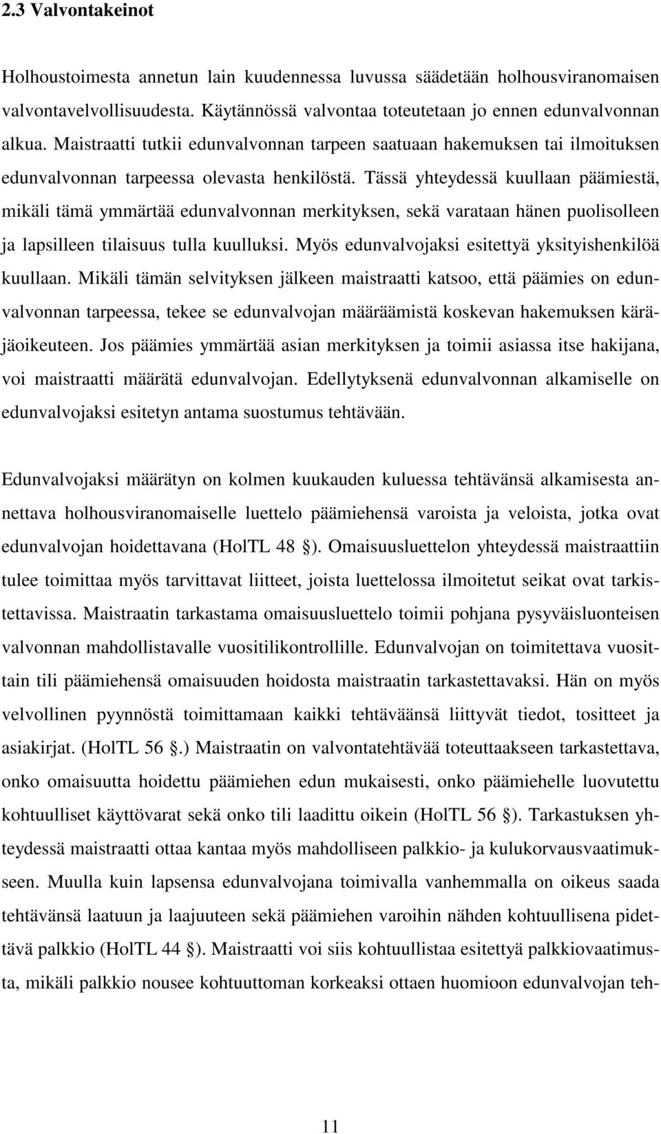 Tässä yhteydessä kuullaan päämiestä, mikäli tämä ymmärtää edunvalvonnan merkityksen, sekä varataan hänen puolisolleen ja lapsilleen tilaisuus tulla kuulluksi.