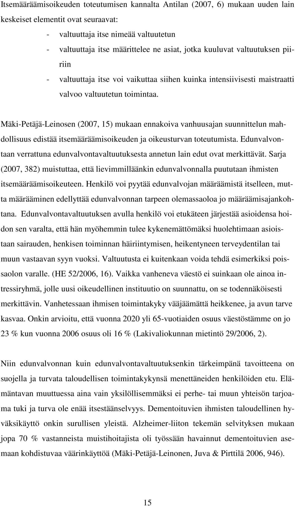 Mäki-Petäjä-Leinosen (2007, 15) mukaan ennakoiva vanhuusajan suunnittelun mahdollisuus edistää itsemääräämisoikeuden ja oikeusturvan toteutumista.