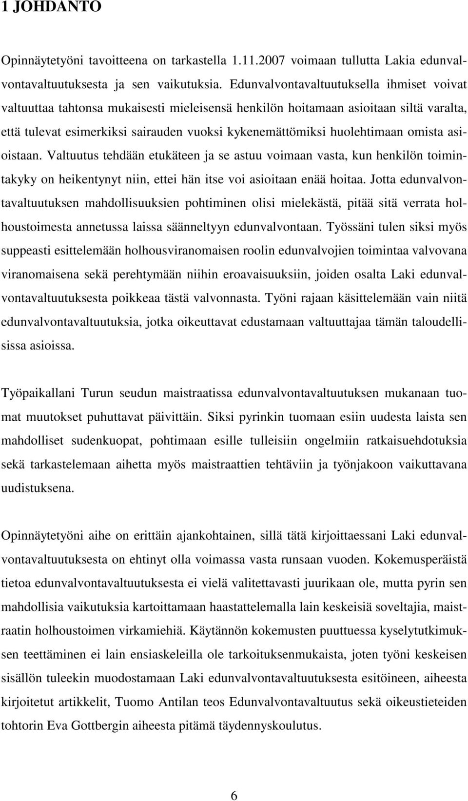 huolehtimaan omista asioistaan. Valtuutus tehdään etukäteen ja se astuu voimaan vasta, kun henkilön toimintakyky on heikentynyt niin, ettei hän itse voi asioitaan enää hoitaa.