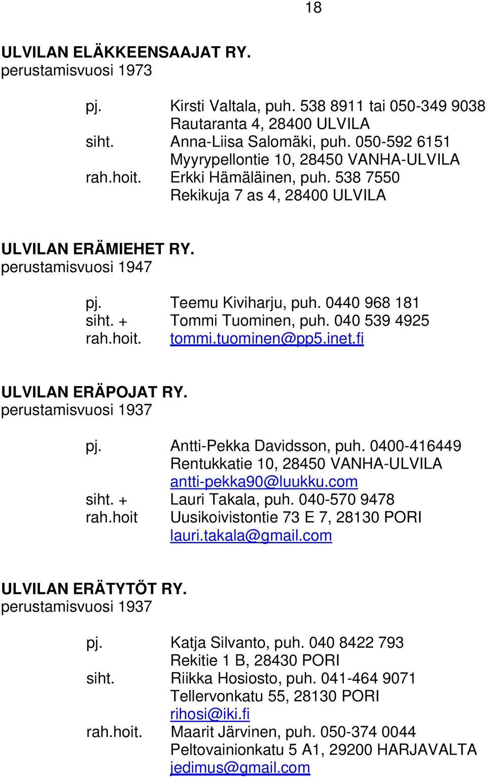 0440 968 181 siht. + Tommi Tuominen, puh. 040 539 4925 rah.hoit. tommi.tuominen@pp5.inet.fi ULVILAN ERÄPOJAT RY. perustamisvuosi 1937 pj. Antti-Pekka Davidsson, puh.