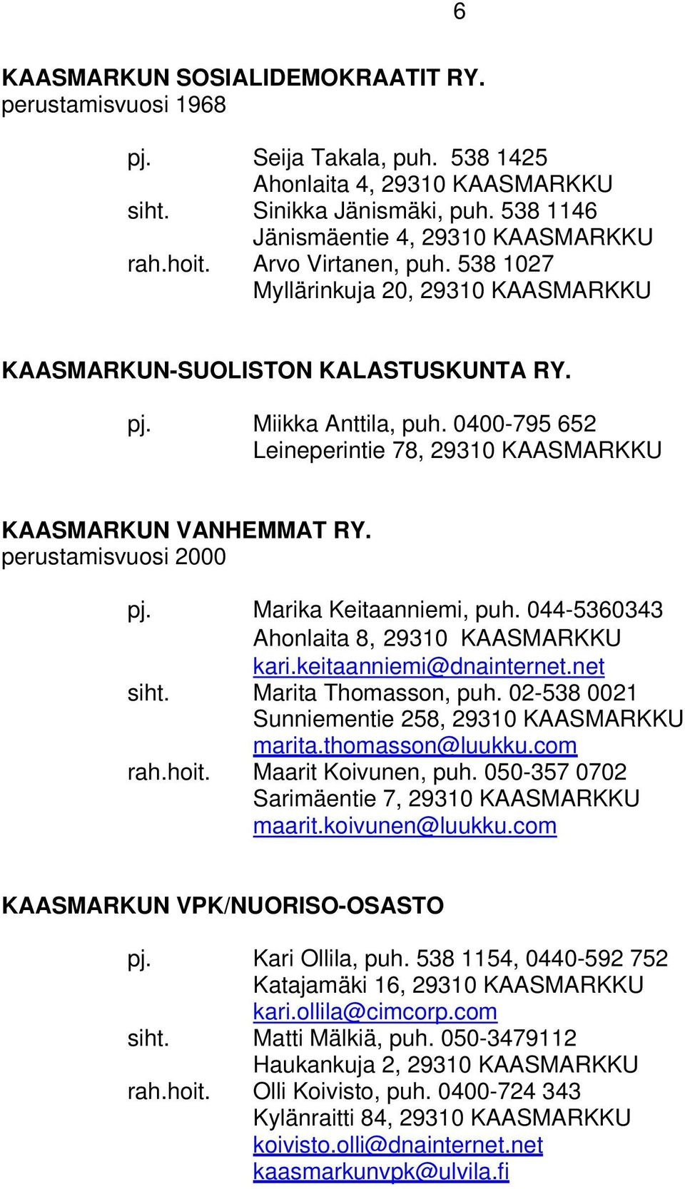 perustamisvuosi 2000 pj. Marika Keitaanniemi, puh. 044-5360343 Ahonlaita 8, 29310 KAASMARKKU kari.keitaanniemi@dnainternet.net siht. Marita Thomasson, puh.