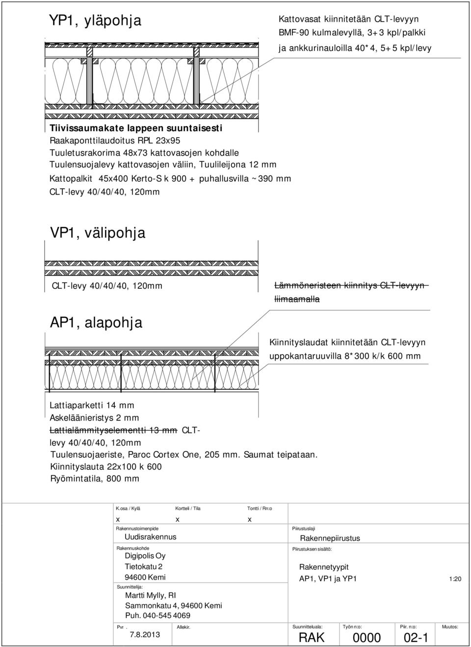 CLT-levy 40/40/40, 120mm Lämmöneristeen kiinnitys CLT-levyyn liimaamalla AP1, alapohja Kiinnityslaudat kiinnitetään CLT-levyyn uppokantaruuvilla 8*300 k/k 600 mm Lattiaparketti 14 mm Askeläänieristys