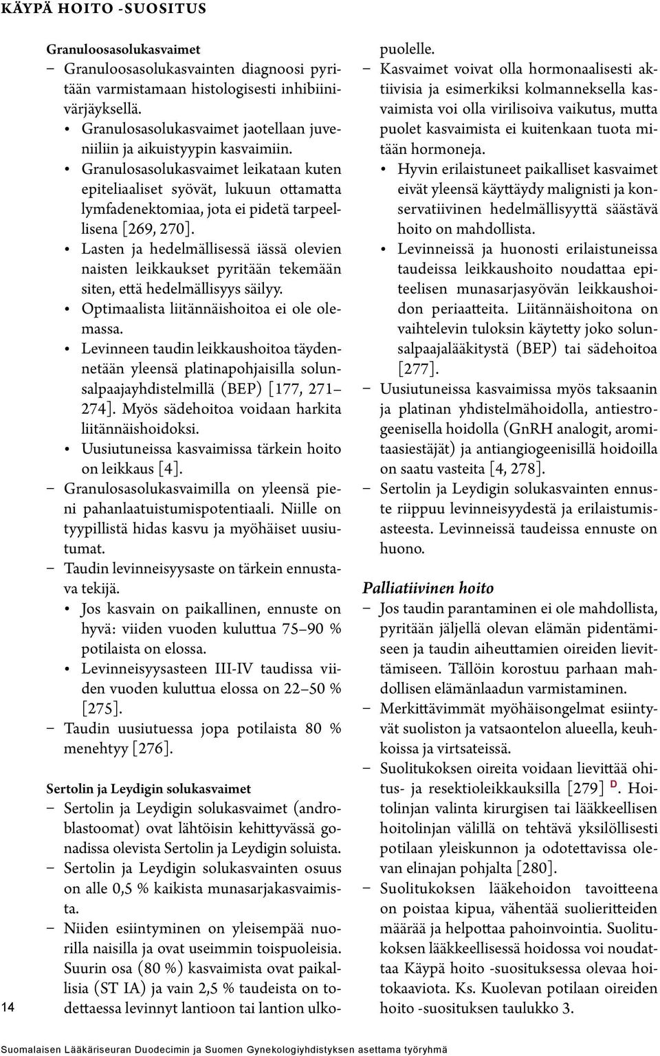 Granulosasolukasvaimet leikataan kuten epiteliaaliset syövät, lukuun ottamatta lymfadenektomiaa, jota ei pidetä tarpeellisena [269, 270].