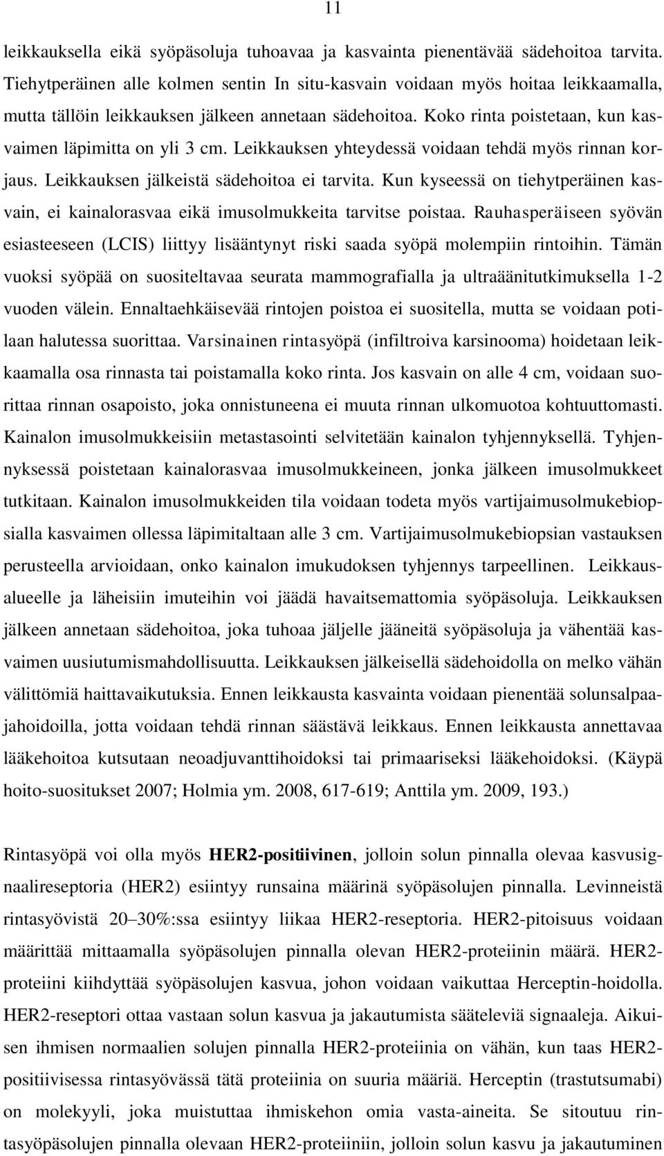 Leikkauksen yhteydessä voidaan tehdä myös rinnan korjaus. Leikkauksen jälkeistä sädehoitoa ei tarvita. Kun kyseessä on tiehytperäinen kasvain, ei kainalorasvaa eikä imusolmukkeita tarvitse poistaa.