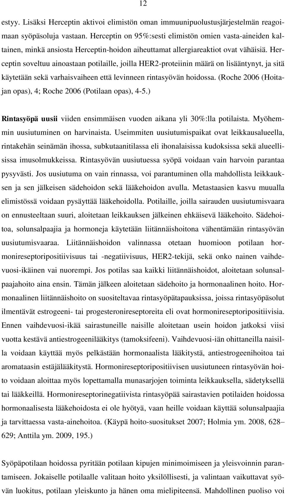 Herceptin soveltuu ainoastaan potilaille, joilla HER2-proteiinin määrä on lisääntynyt, ja sitä käytetään sekä varhaisvaiheen että levinneen rintasyövän hoidossa.