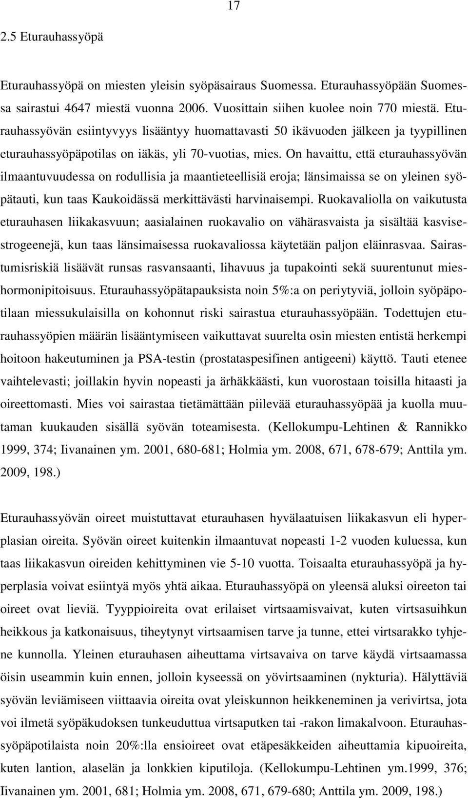 On havaittu, että eturauhassyövän ilmaantuvuudessa on rodullisia ja maantieteellisiä eroja; länsimaissa se on yleinen syöpätauti, kun taas Kaukoidässä merkittävästi harvinaisempi.