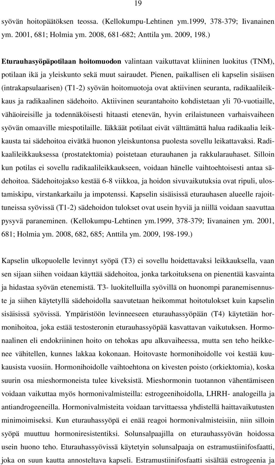 Pienen, paikallisen eli kapselin sisäisen (intrakapsulaarisen) (T1-2) syövän hoitomuotoja ovat aktiivinen seuranta, radikaalileikkaus ja radikaalinen sädehoito.