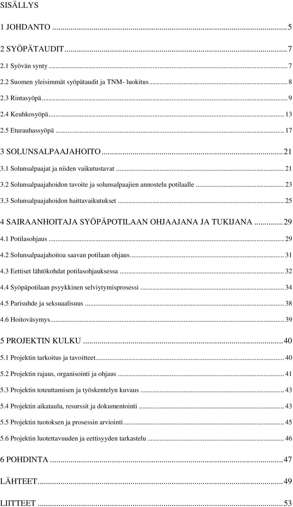 3 Solunsalpaajahoidon haittavaikutukset... 25 4 SAIRAANHOITAJA SYÖPÄPOTILAAN OHJAAJANA JA TUKIJANA... 29 4.1 Potilasohjaus... 29 4.2 Solunsalpaajahoitoa saavan potilaan ohjaus... 31 4.