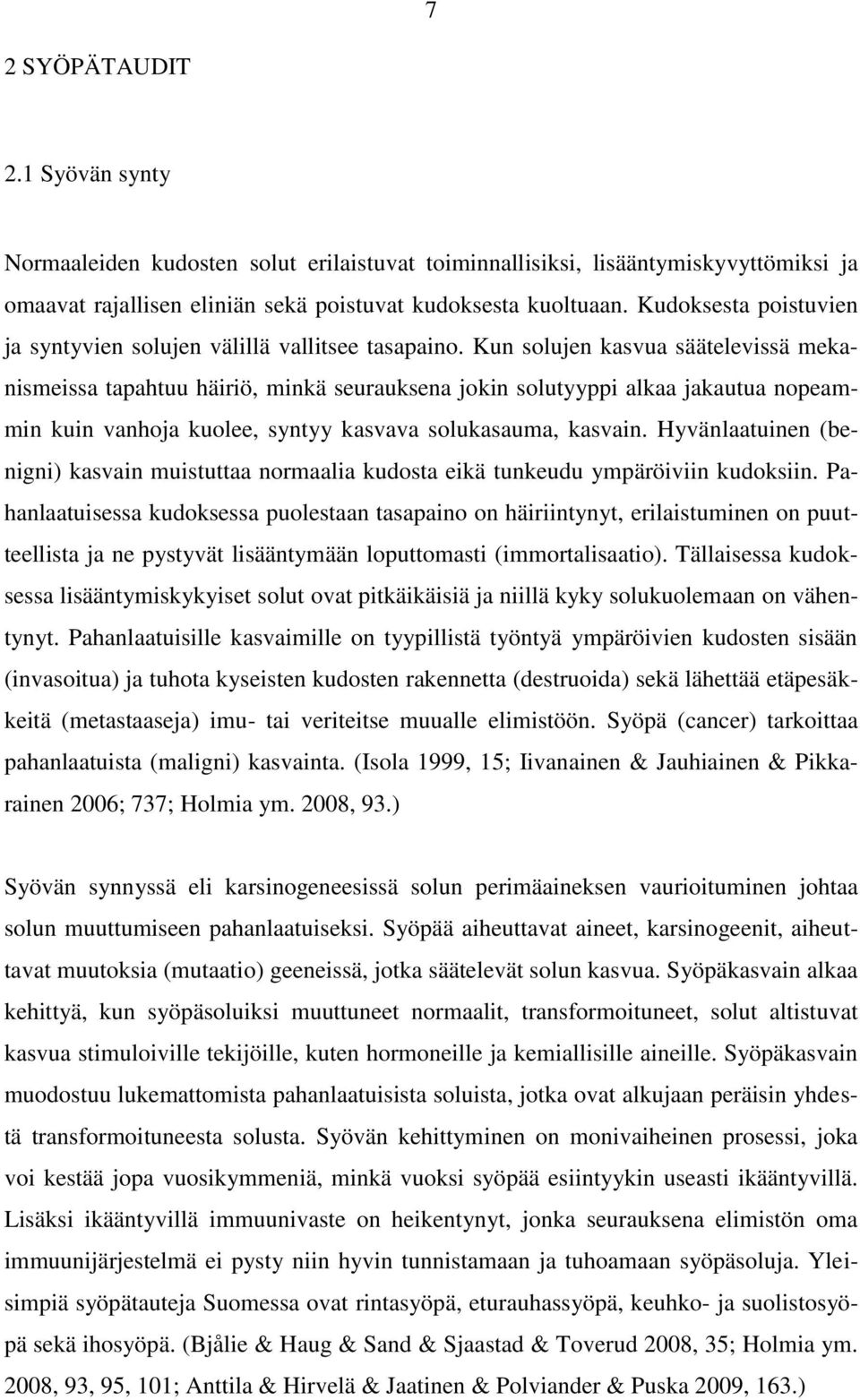 Kun solujen kasvua säätelevissä mekanismeissa tapahtuu häiriö, minkä seurauksena jokin solutyyppi alkaa jakautua nopeammin kuin vanhoja kuolee, syntyy kasvava solukasauma, kasvain.