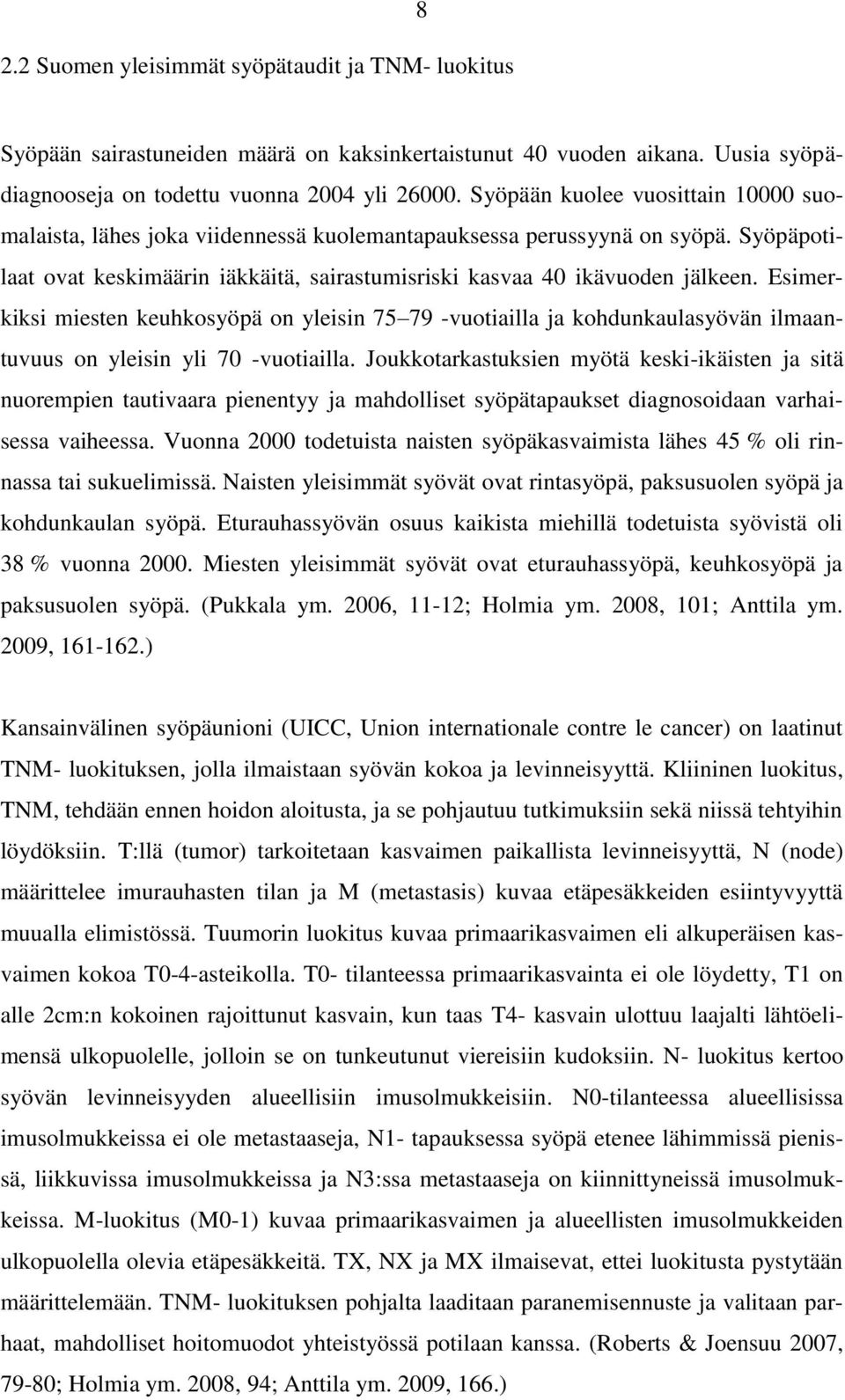 Esimerkiksi miesten keuhkosyöpä on yleisin 75 79 -vuotiailla ja kohdunkaulasyövän ilmaantuvuus on yleisin yli 70 -vuotiailla.