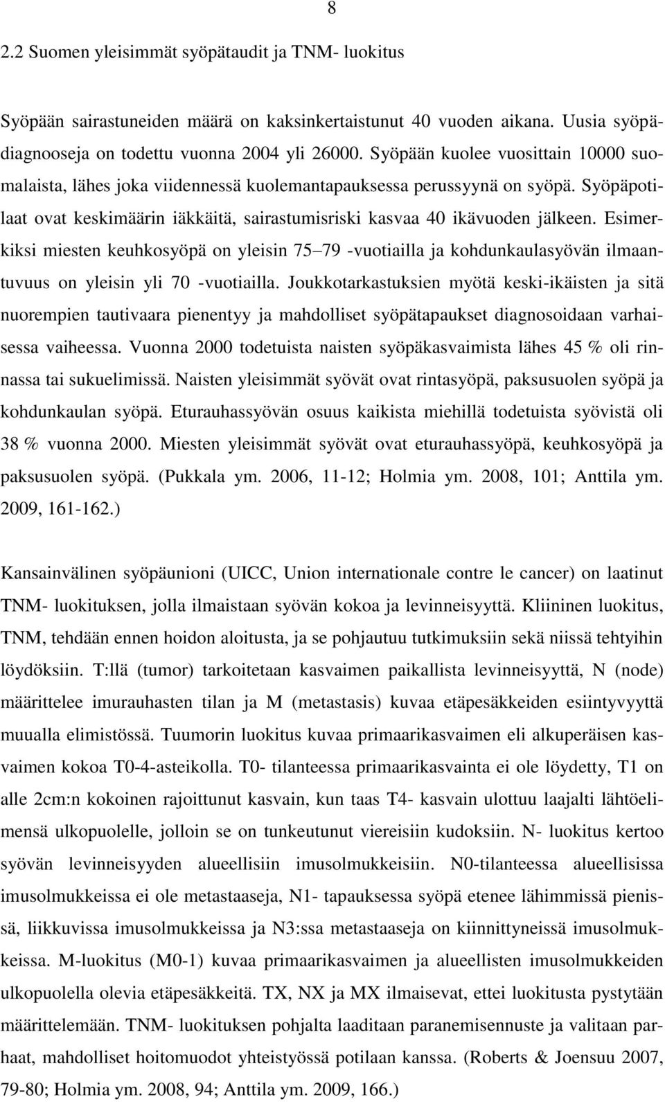 Esimerkiksi miesten keuhkosyöpä on yleisin 75 79 -vuotiailla ja kohdunkaulasyövän ilmaantuvuus on yleisin yli 70 -vuotiailla.