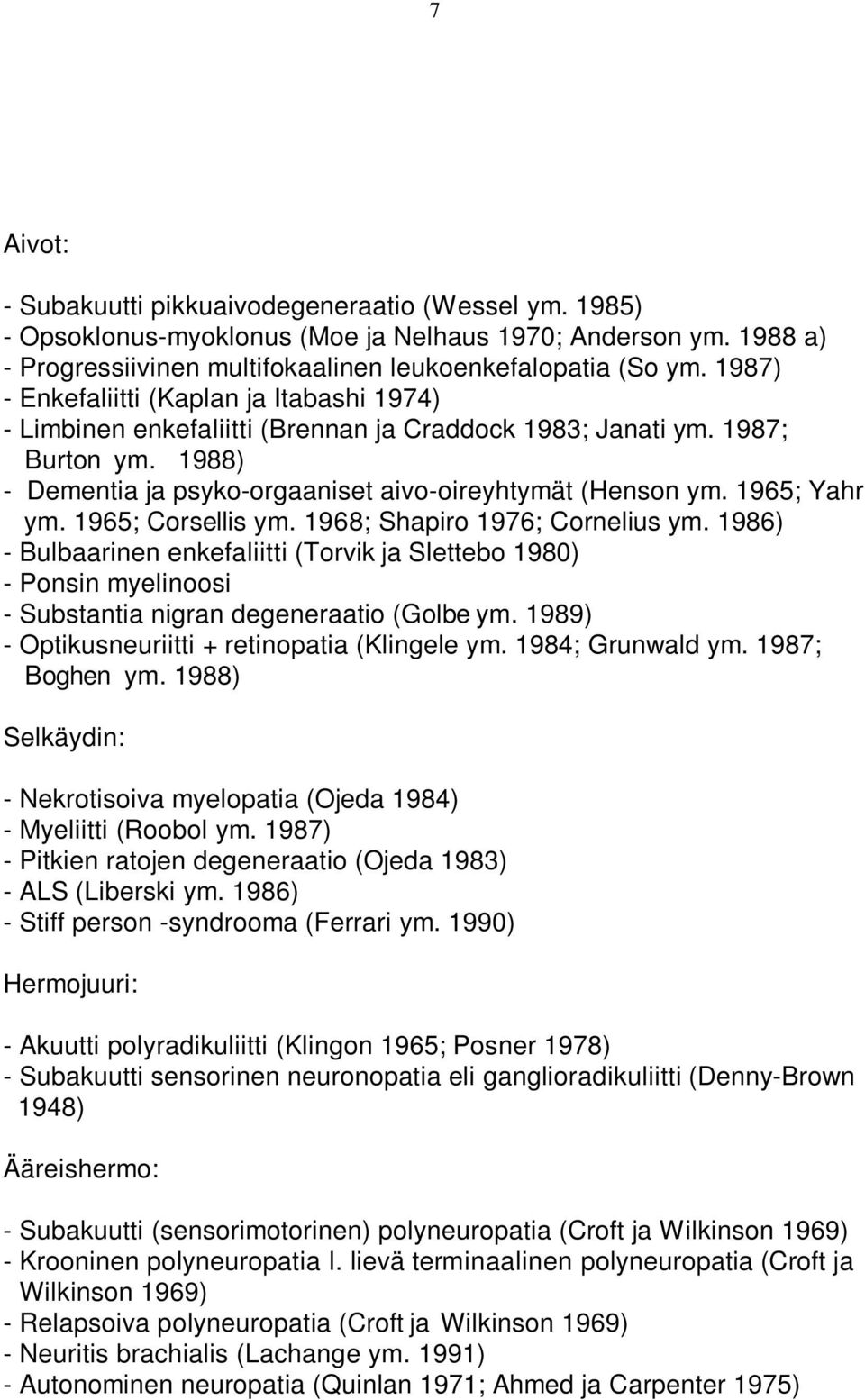1965; Yahr ym. 1965; Corsellis ym. 1968; Shapiro 1976; Cornelius ym. 1986) - Bulbaarinen enkefaliitti (Torvik ja Slettebo 198) - Ponsin myelinoosi - Substantia nigran degeneraatio (Golbe ym.