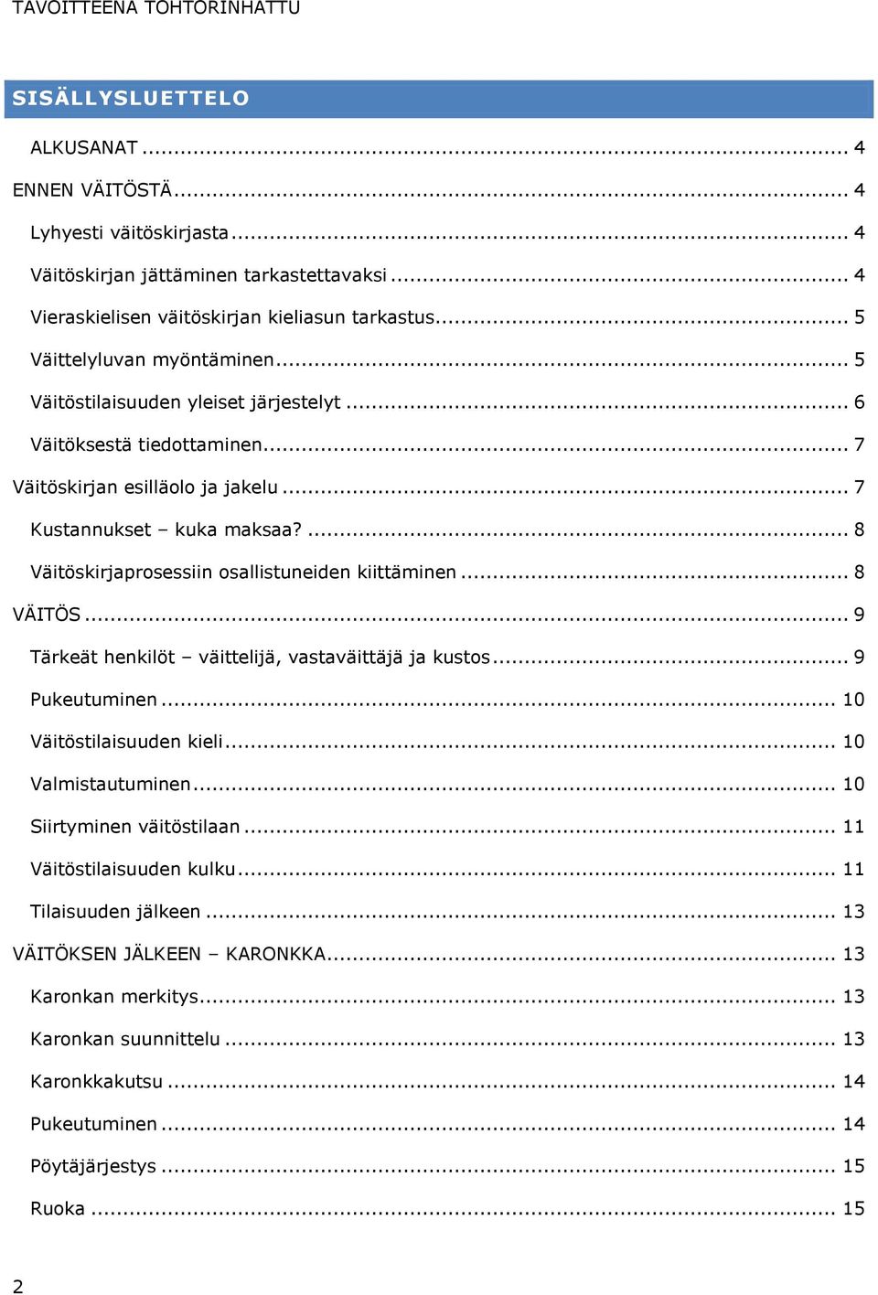 ... 8 Väitöskirjaprosessiin osallistuneiden kiittäminen... 8 VÄITÖS... 9 Tärkeät henkilöt väittelijä, vastaväittäjä ja kustos... 9 Pukeutuminen... 10 Väitöstilaisuuden kieli... 10 Valmistautuminen.