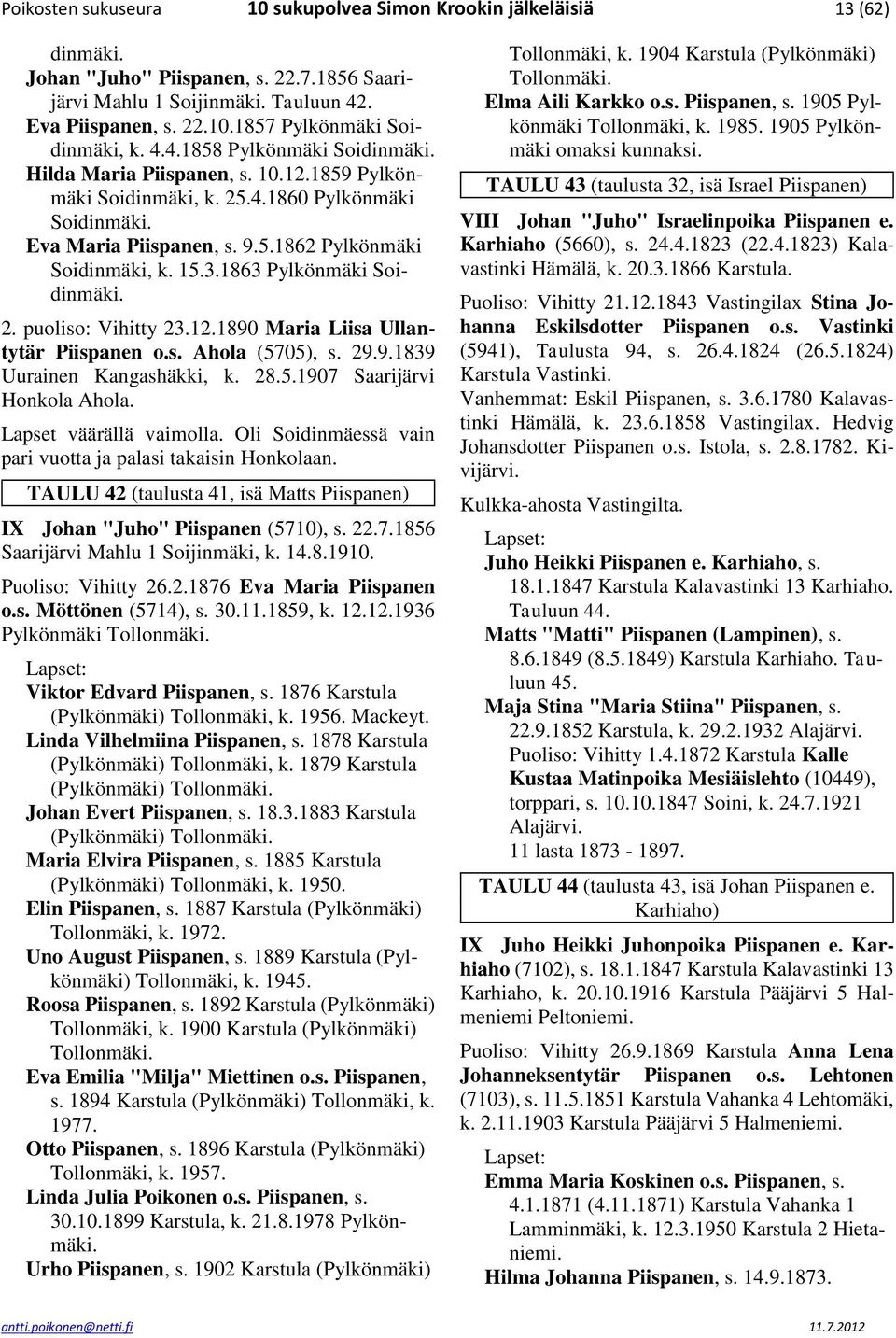 1863 Pylkönmäki Soidinmäki. 2. puoliso: Vihitty 23.12.1890 Maria Liisa Ullantytär Piispanen o.s. Ahola (5705), s. 29.9.1839 Uurainen Kangashäkki, k. 28.5.1907 Saarijärvi Honkola Ahola.