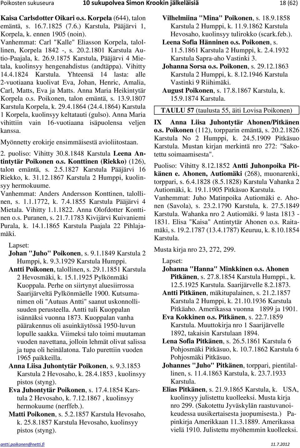 Yhteensä 14 lasta: alle 2-vuotiaana kuolivat Eva, Johan, Henric, Amalia, Carl, Matts, Eva ja Matts. Anna Maria Heikintytär Korpela o.s. Poikonen, talon emäntä, s. 13.9.1807 Karstula Korpela, k. 29.4.1864 (24.