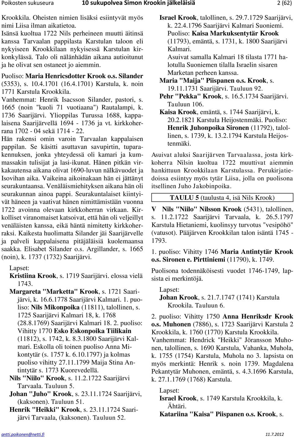 Talo oli nälänhädän aikana autioitunut ja he olivat sen ostaneet jo aiemmin. Puoliso: Maria Henricsdotter Krook o.s. Silander (5353), s. 10.4.1701 (16.4.1701) Karstula, k.