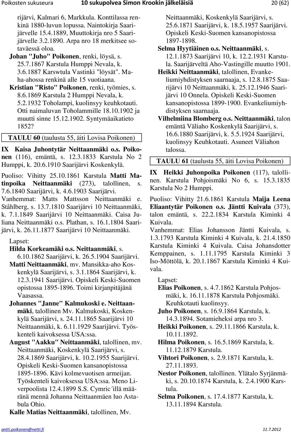 Maha-ahossa renkinä alle 15 vuotiaana. Kristian "Risto" Poikonen, renki, työmies, s. 8.6.1869 Karstula 2 Humppi Nevala, k. 5.2.1932 Toholampi, kuolinsyy keuhkotauti. Otti naimaluvan Toholammille 18.