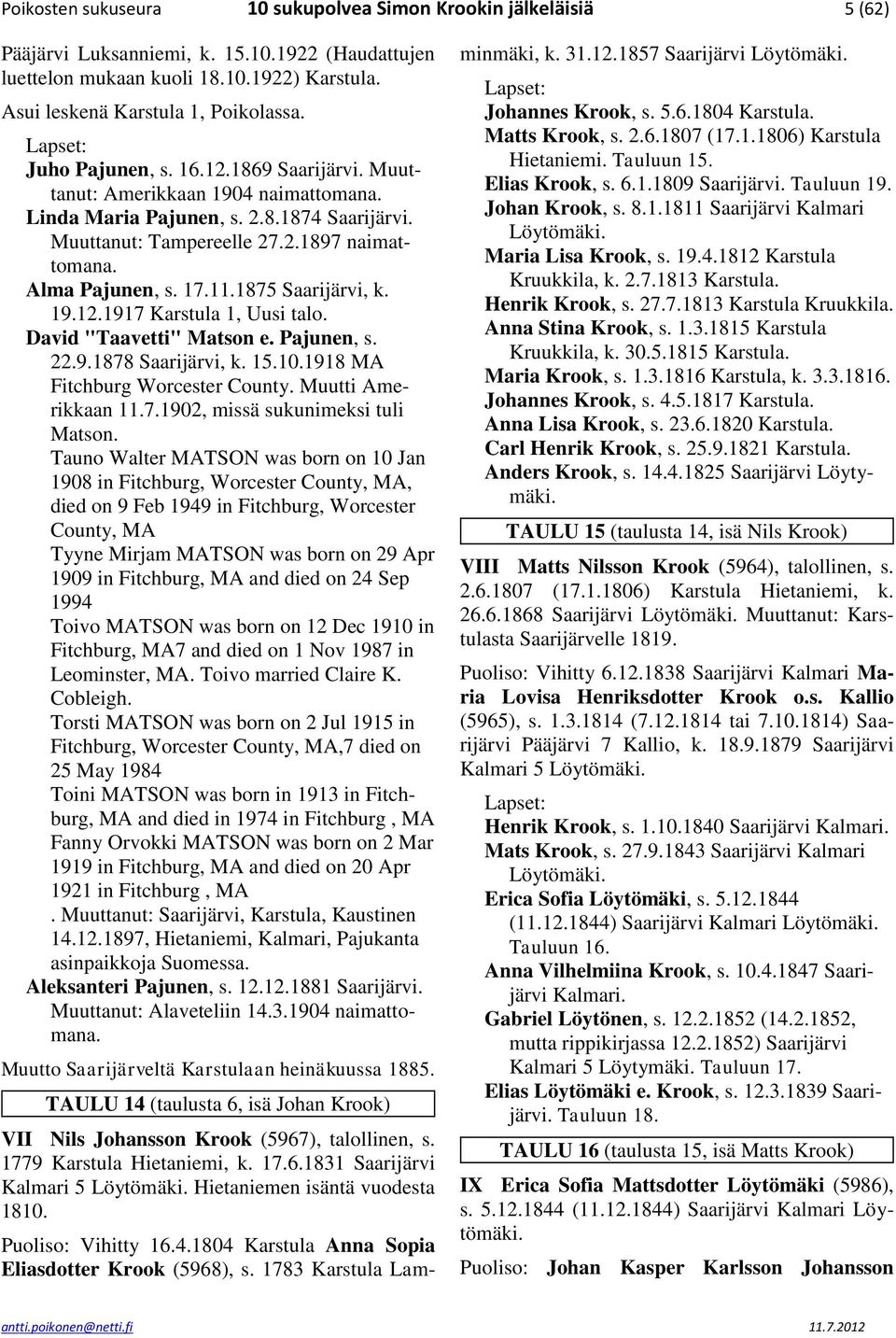1875 Saarijärvi, k. 19.12.1917 Karstula 1, Uusi talo. David "Taavetti" Matson e. Pajunen, s. 22.9.1878 Saarijärvi, k. 15.10.1918 MA Fitchburg Worcester County. Muutti Amerikkaan 11.7.1902, missä sukunimeksi tuli Matson.
