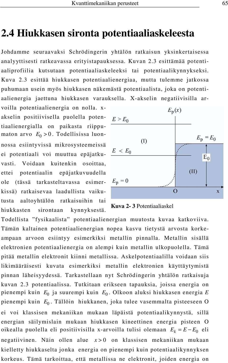 3 esittää hiukkasen potentiaalienergiaa, mutta tulemme jatkossa puhumaan usein myös hiukkasen näkemästä potentiaalista, joka on potentiaalienergia jaettuna hiukkasen varauksella.