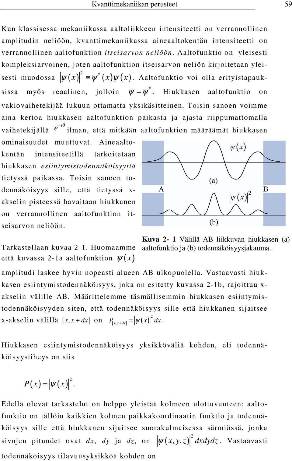 Aaltofunktio voi olla erityistapauk- * ψ = ψ. Hiukkasen aaltofunktio on sissa myös reaalinen, jolloin vakiovaihetekijää lukuun ottamatta yksikäsitteinen.