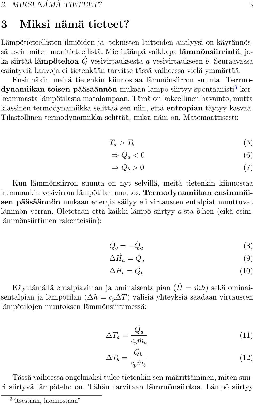 Ensinnäkin meitä tietenkin kiinnostaa lämmönsiirron suunta. Termodynamiikan toisen pääsäännön mukaan lämpö siirtyy spontaanisti 3 korkeammasta lämpötilasta matalampaan.