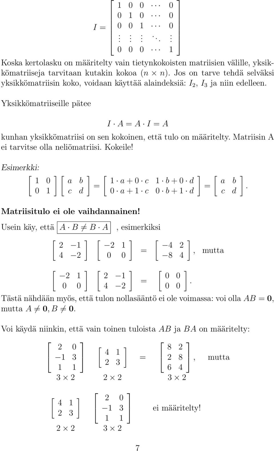 tarvitse olla neliömatriisi Kokeile! Esimerkki: [ 1 0 0 1 [ a b c d = [ 1 a + 0 c 1 b + 0 d 0 a + 1 c 0 b + 1 d [ a b = c d Matriisitulo ei ole vaihdannainen!