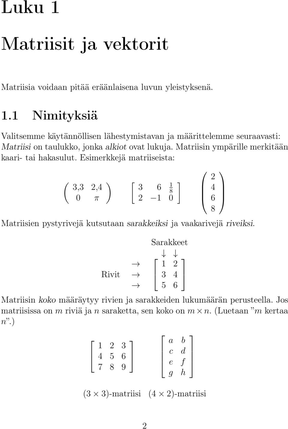 8 2 1 0 Matriisien pystyrivejä kutsutaan sarakkeiksi ja vaakarivejä riveiksi Rivit Sarakkeet 1 2 3 4 5 6 Matriisin koko määräytyy rivien ja sarakkeiden