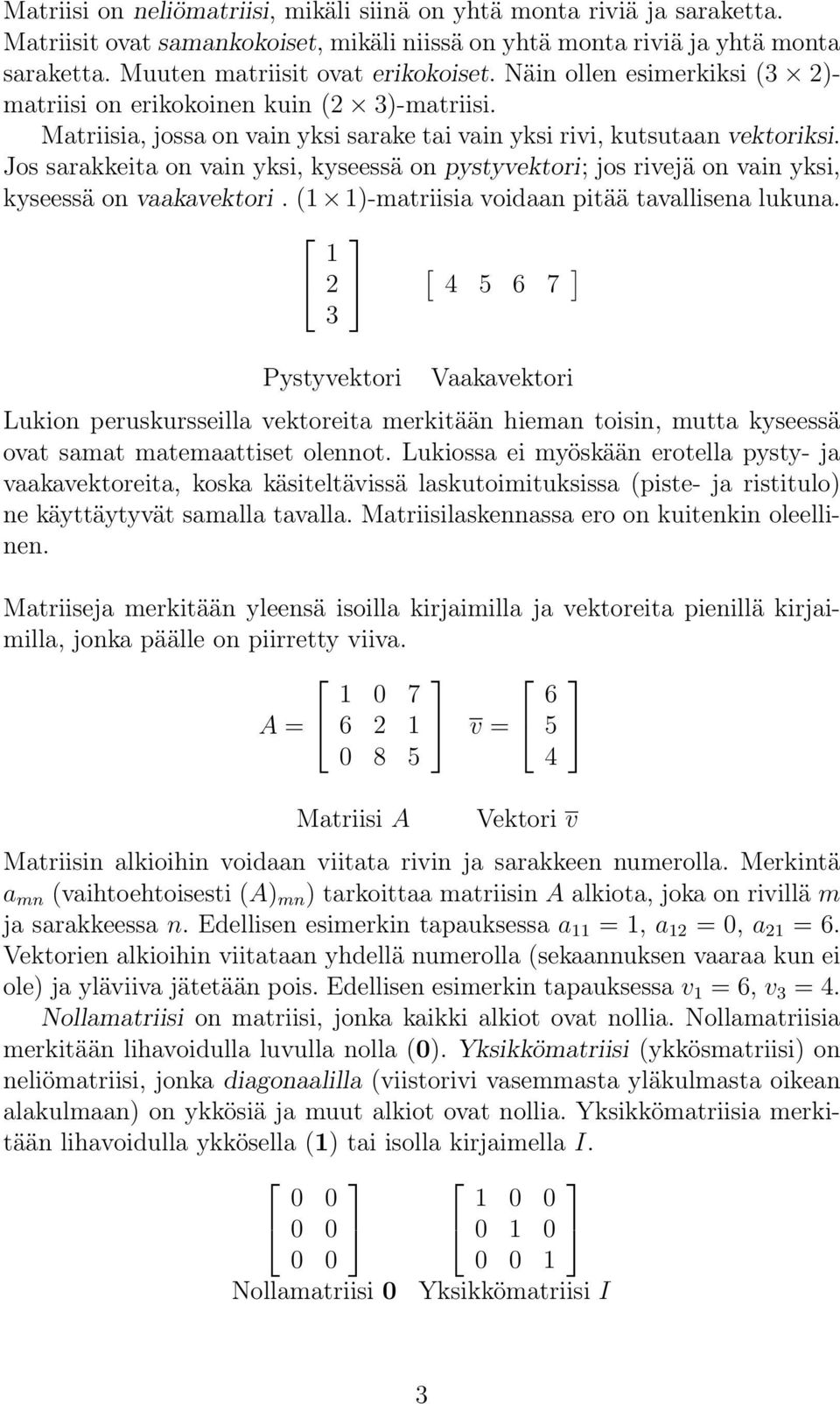 pystyvektori; jos rivejä on vain yksi, kyseessä on vaakavektori (1 1)-matriisia voidaan pitää tavallisena lukuna 1 2 3 Pystyvektori [ 4 5 6 7 Vaakavektori Lukion peruskursseilla vektoreita merkitään